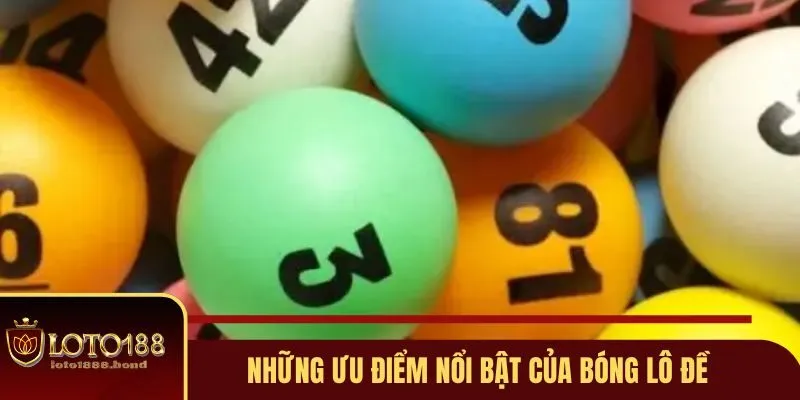 Bóng Lô Đề Loto188 - Những Thông Tin Cần Biết Cho Các Newbie 4 Những ưu điểm nổi bật của bóng lô đề thu hút người chơi