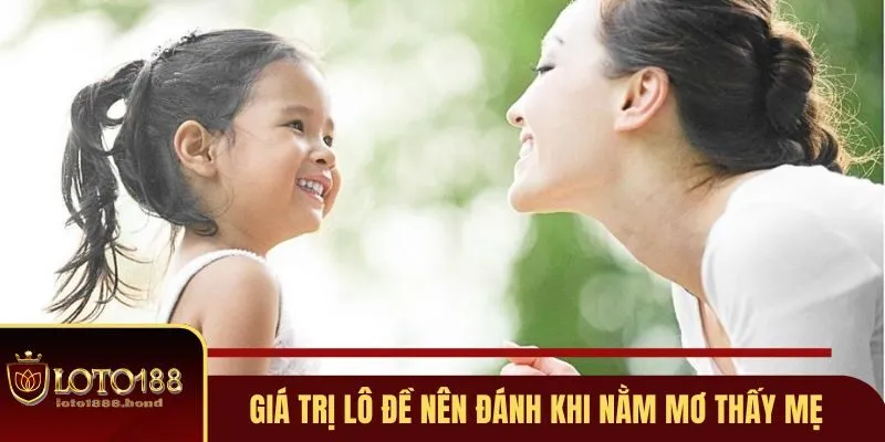 Nằm Mơ Thấy Mẹ Đánh Số Gì Dễ Thắng Lớn Tại Loto188 3 Các giá trị lô đề nên đánh khi nằm mơ thấy mẹ