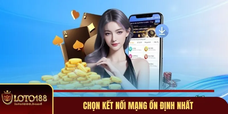 Tải App Loto188 - 5 Phút Có Ngay Ứng Dụng Xịn Sò, Bảo Mật 4 Chọn kết nối mạng ổn định nhất khi tải app Loto188