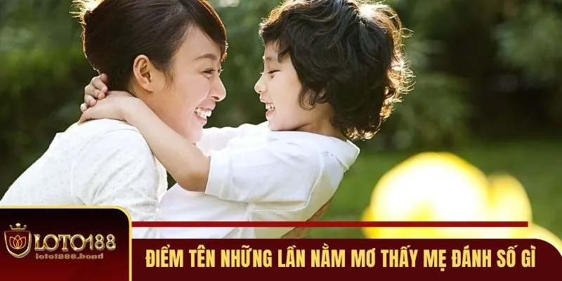 Nằm Mơ Thấy Mẹ Đánh Số Gì Dễ Thắng Lớn Tại Loto188 2 Điểm tên những lần nằm mơ thấy mẹ đánh số gì