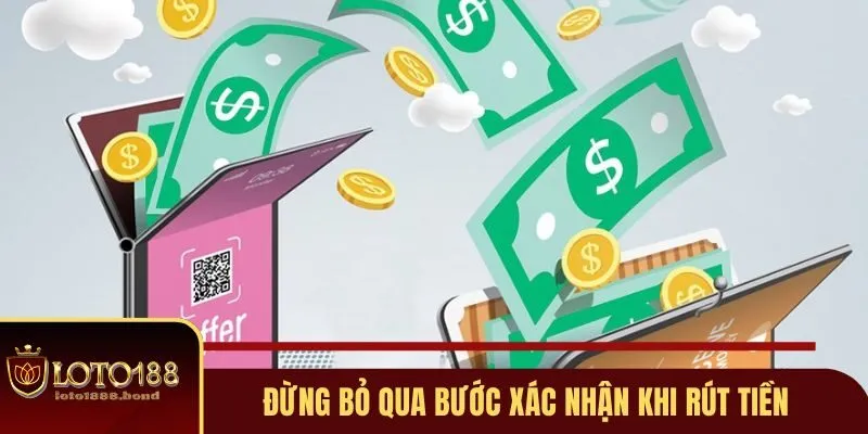 Rút Tiền Loto188 - 4 Điểm Cần Nhớ Để Giao Dịch Mượt Mà 3 Đừng bỏ qua bước xác nhận khi rút tiền