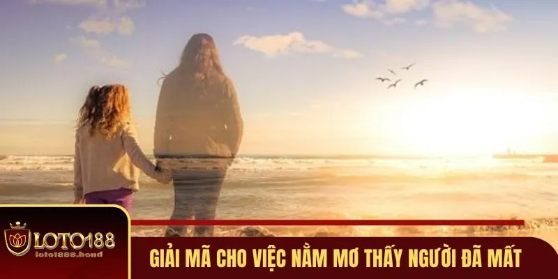 Nằm Mơ Thấy Người Đã Mất Đánh Số Gì - Giải Mã Bí Ẩn Cùng Loto188 3 Giải mã cho việc nằm mơ thấy người đã mất đánh số gì