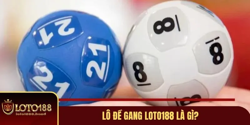 Lô Đề Gang Loto188 - Cập Nhật Những Thông Tin Mới Nhất 2 Lô đề gang Loto188 là gì?