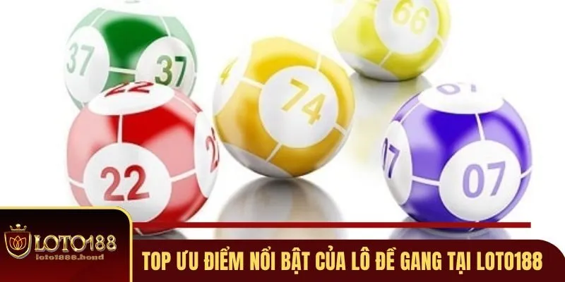 Lô Đề Gang Loto188 - Cập Nhật Những Thông Tin Mới Nhất 3 Top những ưu điểm nổi bật của lô đề gang tại Loto188