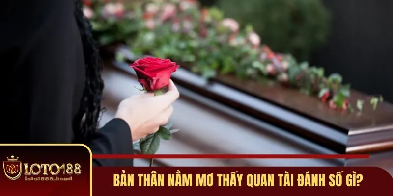 Nằm Mơ Thấy Quan Tài Đánh Số Gì Cho Chuẩn Cùng Loto188 3 Bản thân nằm mơ thấy quan tài đánh số gì?