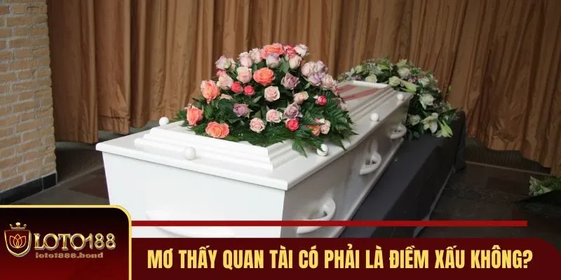 Nằm Mơ Thấy Quan Tài Đánh Số Gì Cho Chuẩn Cùng Loto188 2 Mơ thấy quan tài có phải là điềm xấu không?