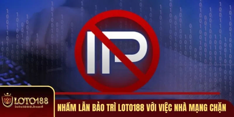 Truy Cập Loto188 Khi Bị Chặn - 4 Cách Xóa Tan Nỗi Lo Rào Cản 2 Nhầm lẫn bảo trì Loto188 với việc nhà mạng chặn