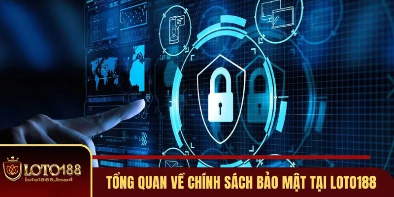 Chính Sách Bảo Mật Loto188 An Toàn Tuyệt Đối Cho Tài Khoản 1 Khái quát sơ lược về chính sách bảo mật tại Loto188