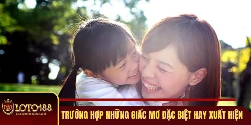 Nằm Mơ Thấy Mẹ Đánh Số Gì Dễ Thắng Lớn Tại Loto188 4 Trường hợp đặc biệt hay xuất hiện trong giấc mơ