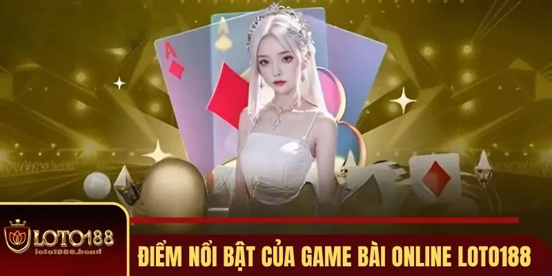 Game Bài Online Loto188 - Địa Chỉ Săn Thưởng Siêu Hot 2025 2 Những ưu điểm của game bài online tại Loto188